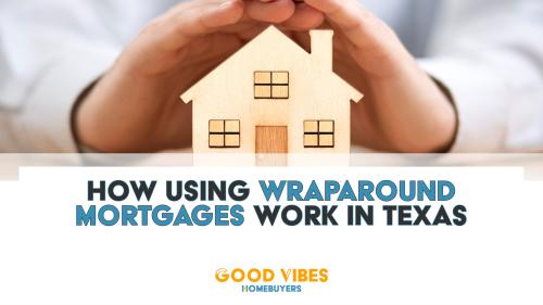 How Selling A Texas Home Using A Wraparound Mortgage Works